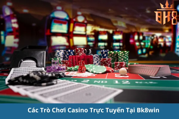 Cược Casino Trực Tuyến Tại Bk8win - Trải Nghiệm Đẳng Cấp