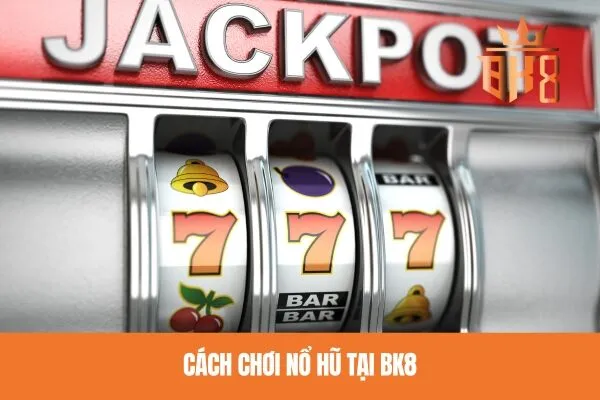 Cách chơi nổ hũ tại BK8