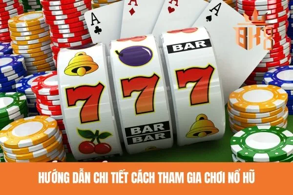 Hướng dẫn chi tiết cách tham gia chơi nổ hũ