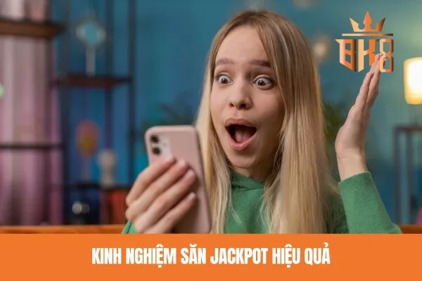 Kinh nghiệm săn jackpot hiệu quả