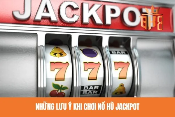Những lưu ý khi chơi nổ hũ jackpot