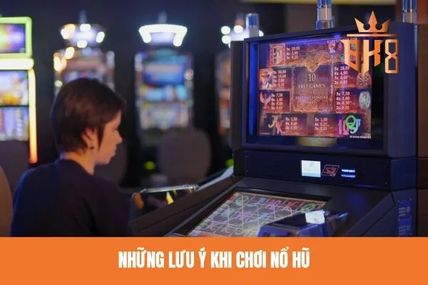 Những lưu ý khi chơi nổ hũ