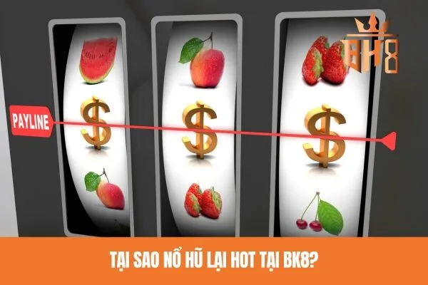 Tại sao nổ hũ lại hot tại BK8