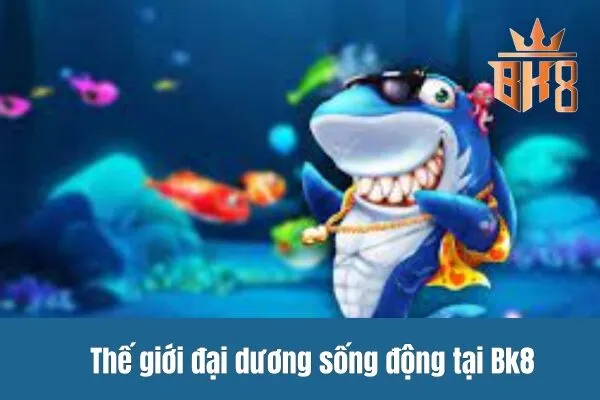 Thế giới đại dương sống động tại Bk8