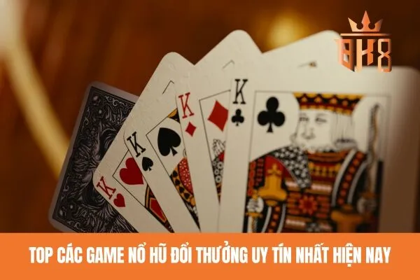 Top các game nổ hũ đổi thưởng uy tín nhất hiện nay